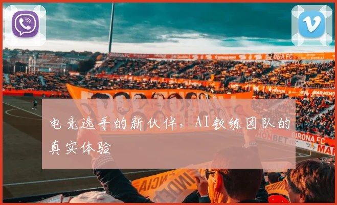电竞选手的新伙伴,AI教练团队的真实体验