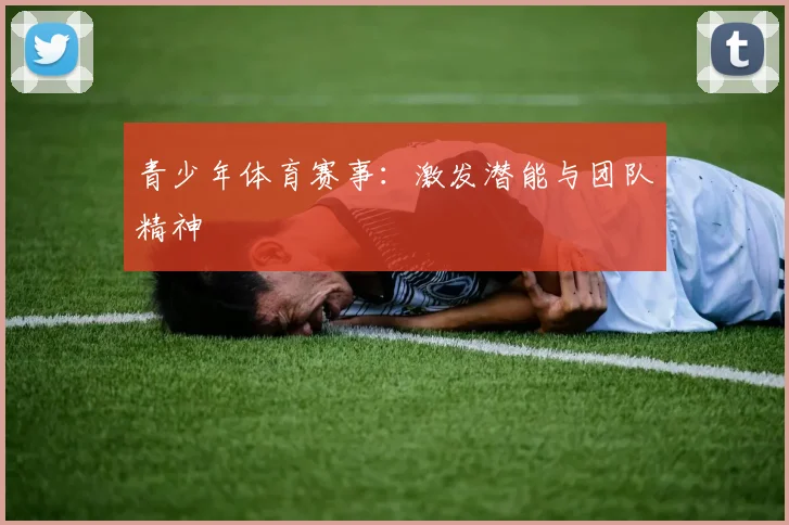青少年体育赛事：激发潜能与团队精神