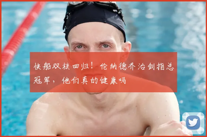 快船双核回归！伦纳德乔治剑指总冠军，他们真的健康吗
