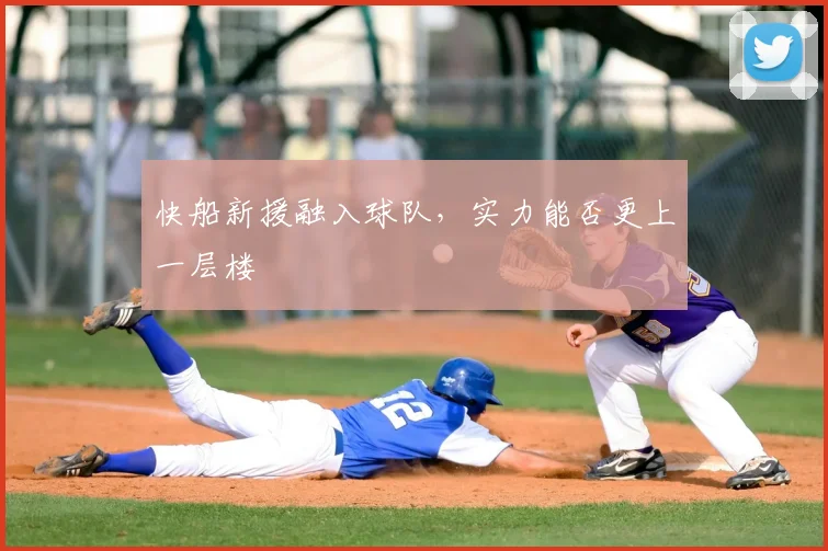 快船新援融入球队，实力能否更上一层楼