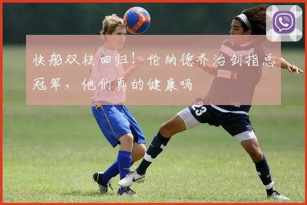 快船双核回归！伦纳德乔治剑指总冠军，他们真的健康吗