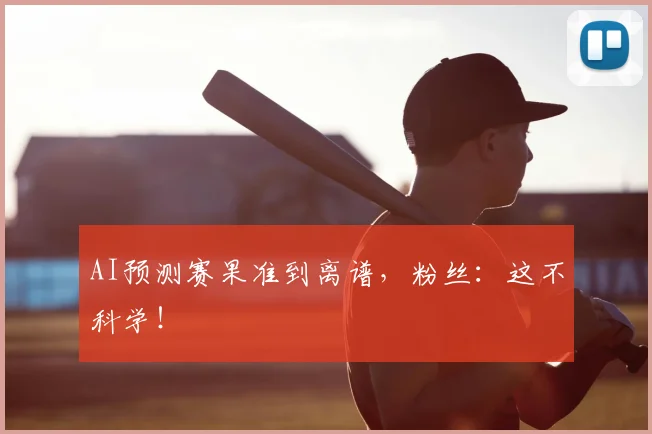 AI预测赛果准到离谱，粉丝：这不科学！